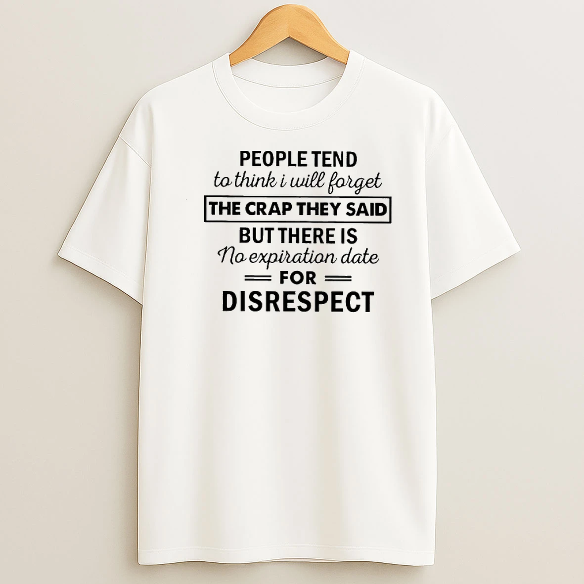 Whatwillwear Dalatshirt 20251224_114812 23_people Tend To Think I Will Forget The Crap They Said But There Is No Expiration Date For Disrespect Shirts