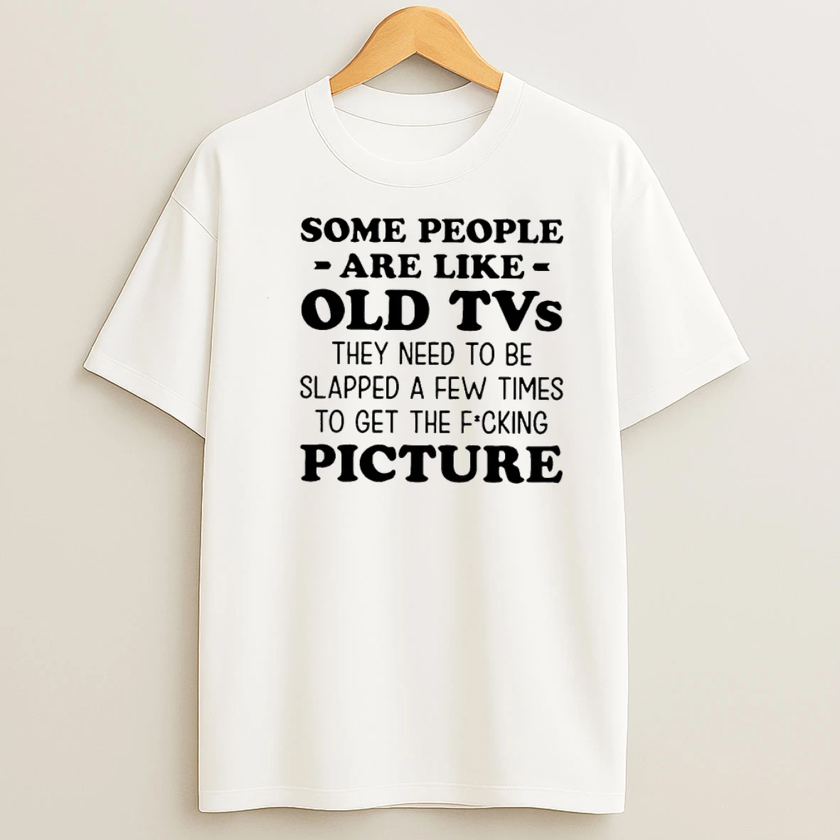 Whatwillwear Dalatshirt 20251224_114812 23_some People Are Like Old Tvs They Need To Be Slapped A Few Times To Get The Fucking Picture Shirts