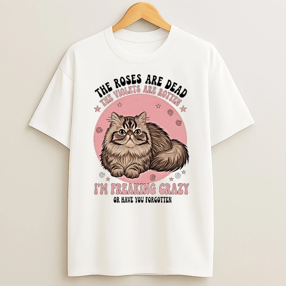 Whatwillwear Hoopoetees 20251219_121459 74_cat The Roses Are Dead The Violets Are Rotten Im Freaking Crazy Shirts