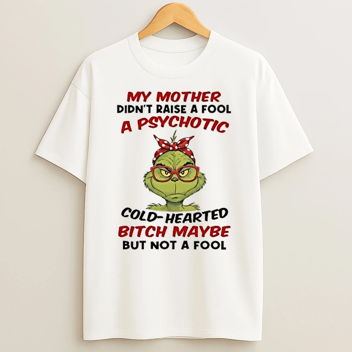 Whatwillwear Hoopoetees 20251219_181129 71_grinch My Mother Didnt Raise A Fool A Psychotic Cold Hearted Shirts