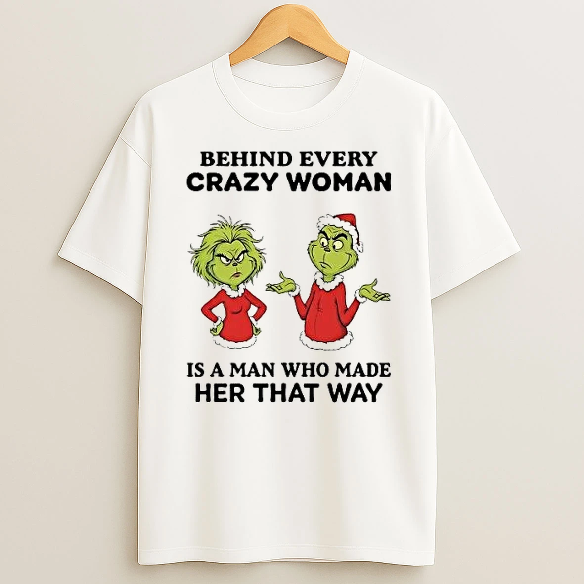 Whatwillwear Hoopoetees 20251222_101025 234_grinch Behind Every Crazy Woman Is A Man Who Made Her That Way Shirts