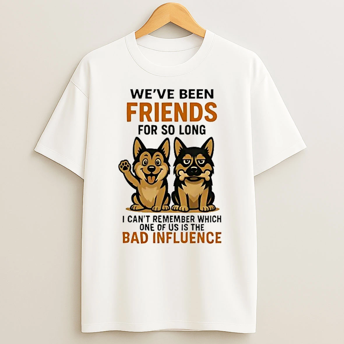 Whatwillwear Hoopoetees 20251223_095008 185_german Shepherd Weve Been Friends For So Long Bad Influence Shirts