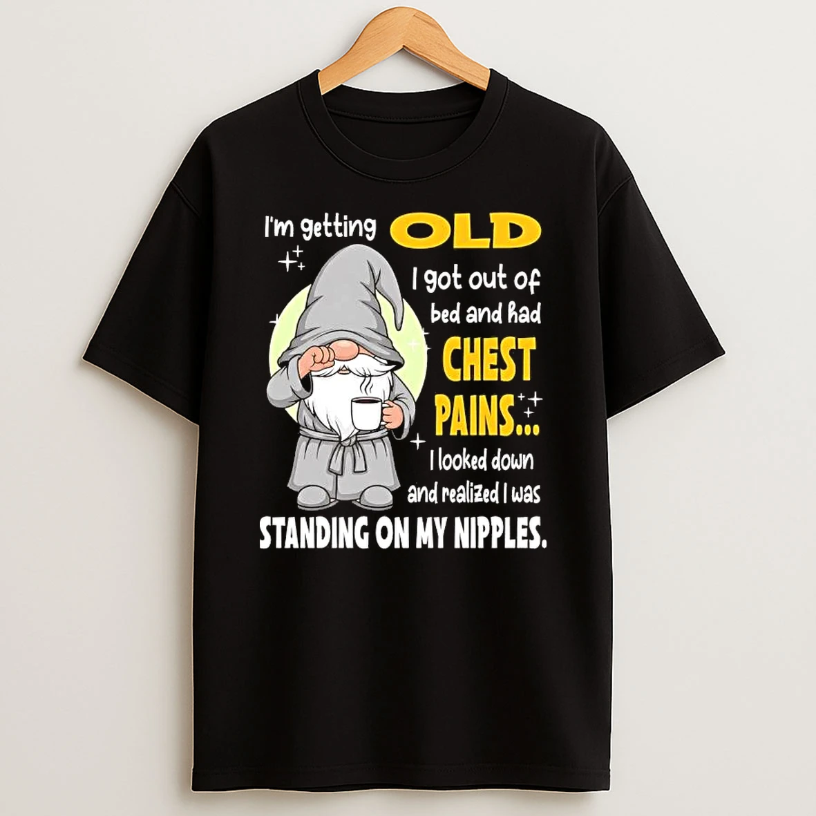 Whatwillwear Hoopoetees 20251223_095008 185_gnome Im Getting Old I Got Out Of Bed Has Chest Pains Standing On My Nipples Shirts