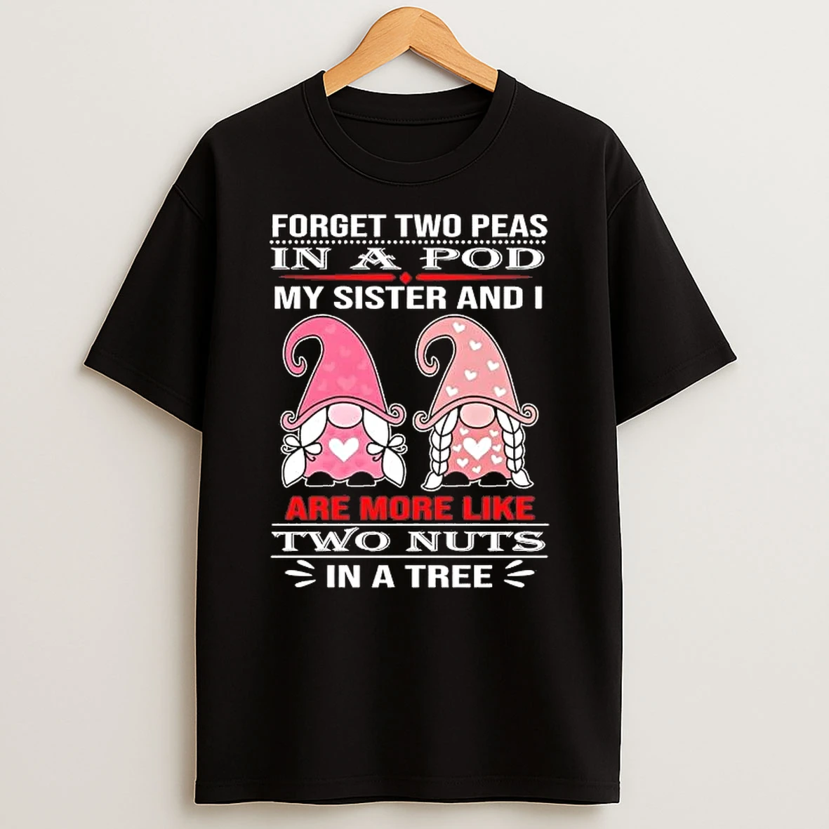 Whatwillwear Hoopoetees 20251223_095008 185_gnomes Forget Two Peas In A Pod My Sister And I Are More Likes Two Nuts Shirts