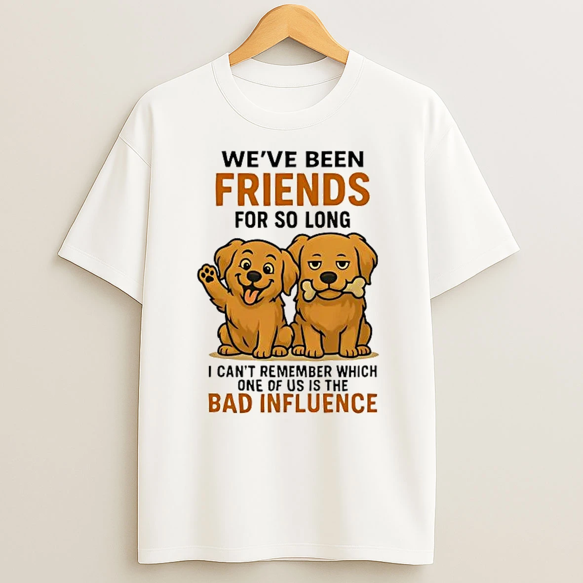 Whatwillwear Hoopoetees 20251223_095008 185_golden Retriever Weve Been Friends For So Long Bad Influence Shirts
