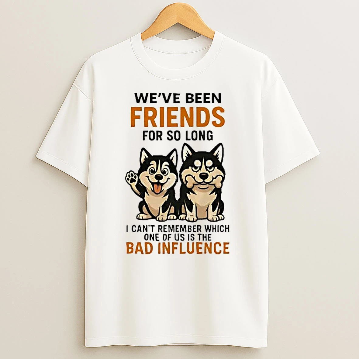 Whatwillwear Hoopoetees 20251223_095008 185_husky Weve Been Friends For So Long Bad Influence Shirts
