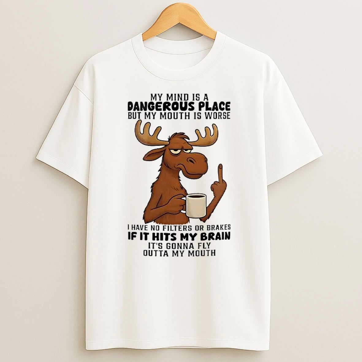 Whatwillwear Hoopoetees 20251223_095008 185_moose My Mind Is A Dangerous Place My Mouth Is Worse If It Hits My Brain Shirts