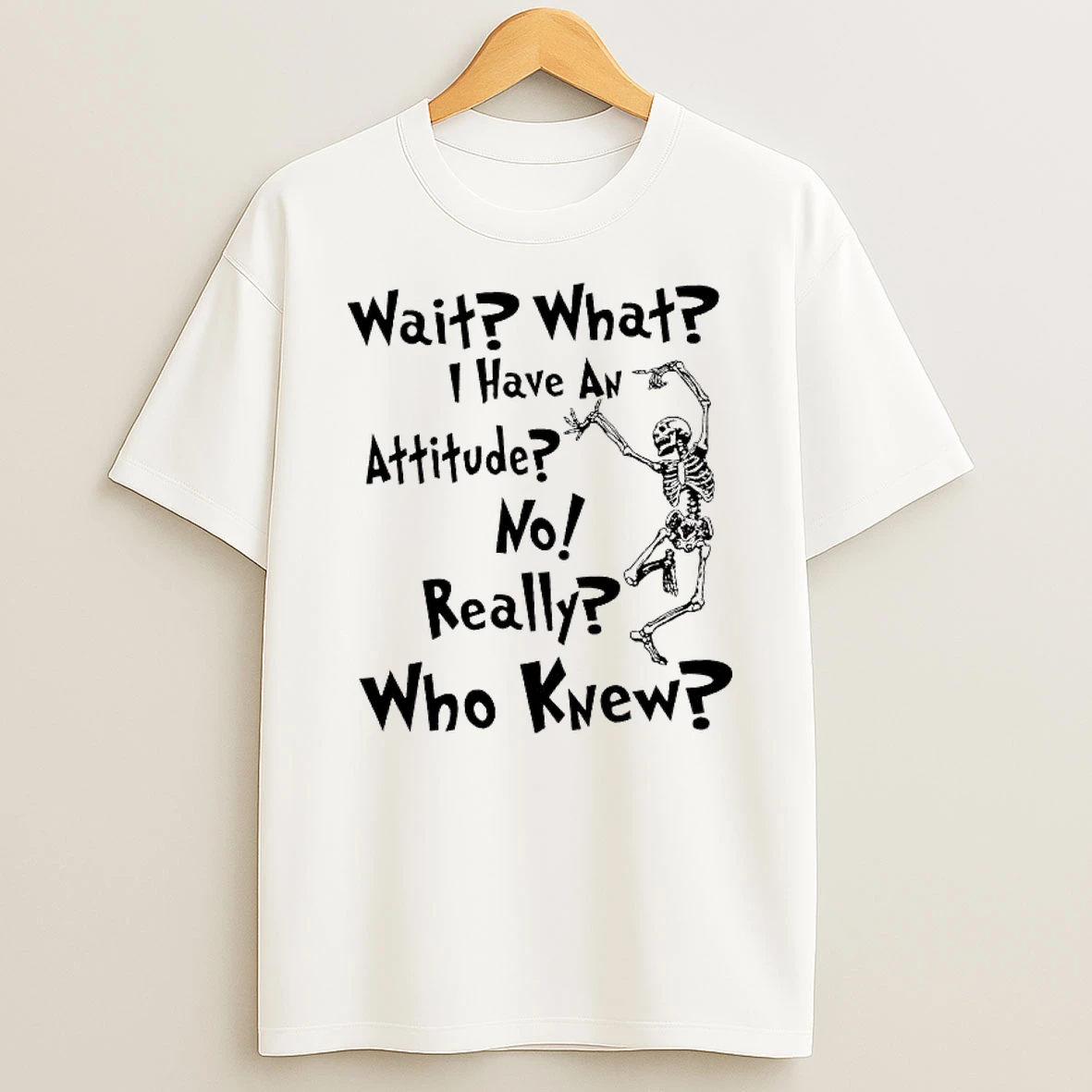 Whatwillwear Hoopoetees 20251225_094923 61_skeleton Wait What I Have An Attitude No Really Who Knew Shirts