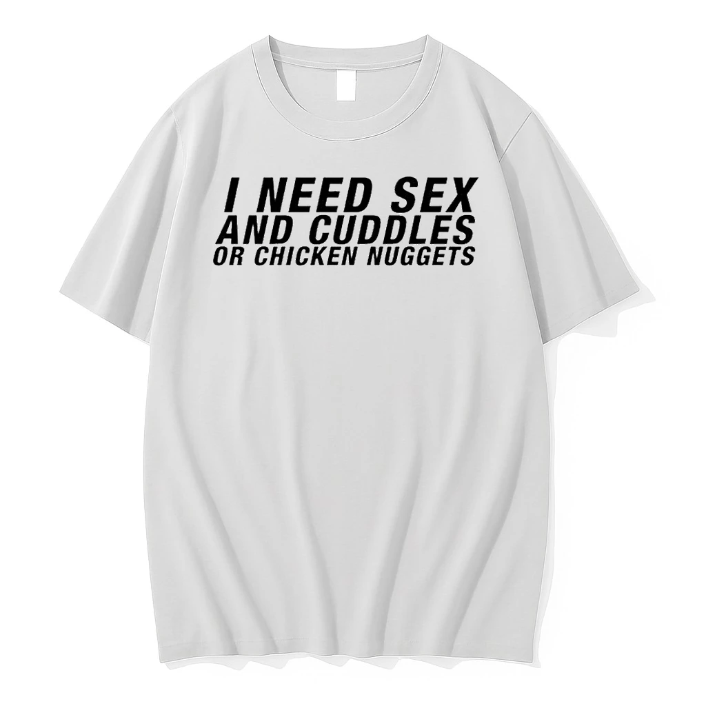 Whatwillwear Teeextra 20251222_130310 42_i Need Sex And Cuddles Or Chicken Nuggets Shirts