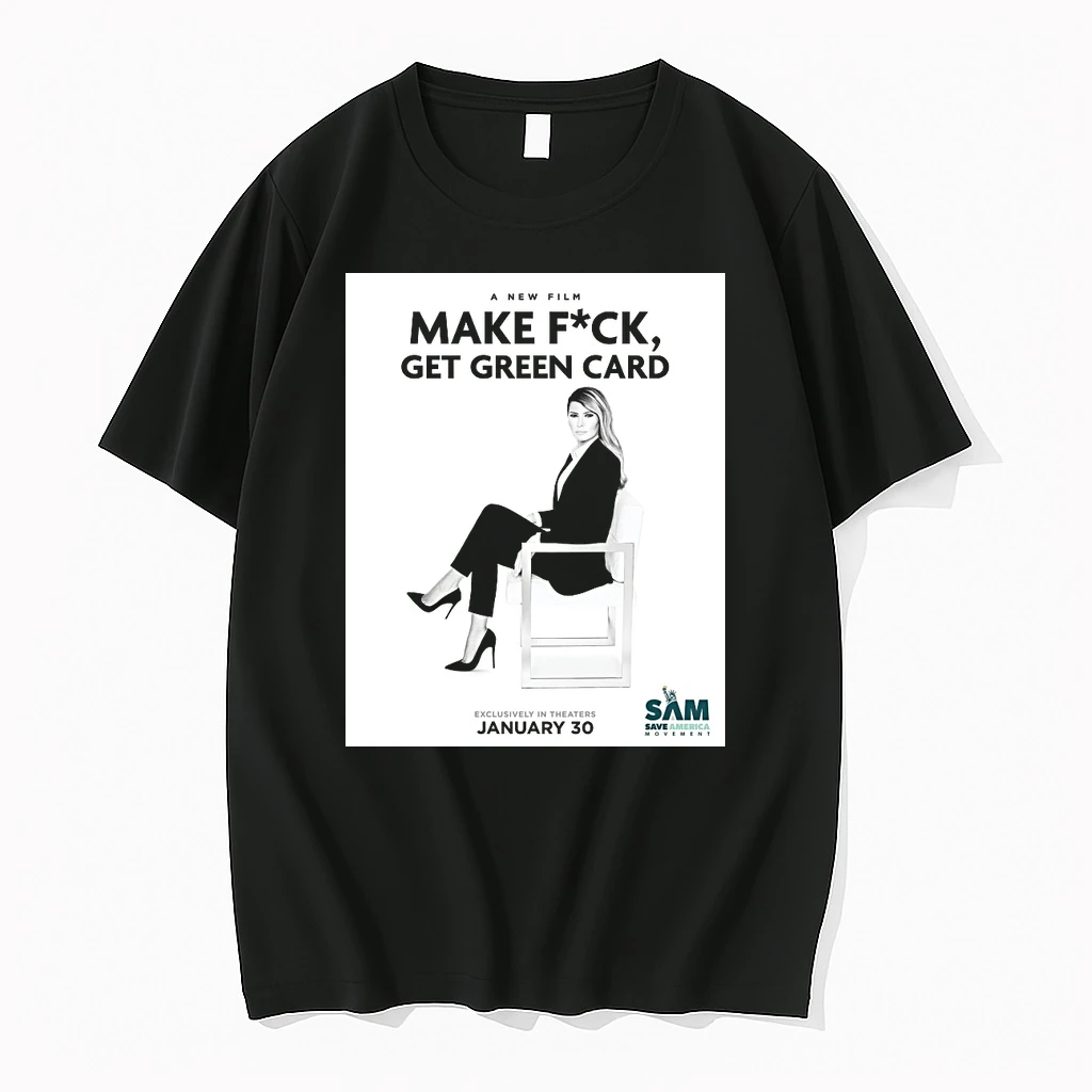 A New Film Make Fuck Get Green Card Exclusively In Theaters January 30 2026 Melania Trump Shirts
