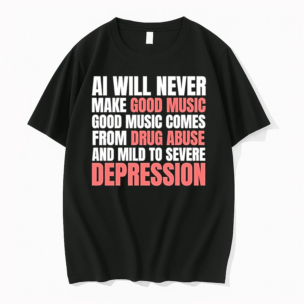 Ai Will Never Make Good Music Good Music Comes From Drug Abuse And Mild To Severe Depression Shirts