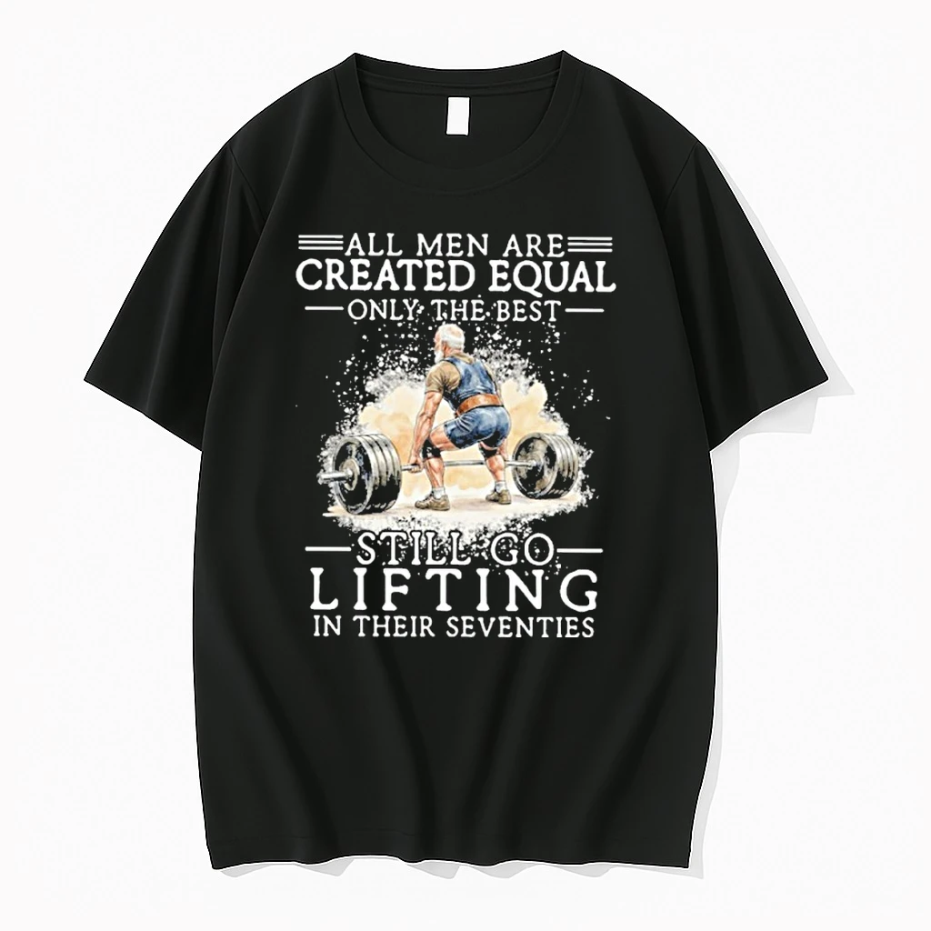 All Men Are Created Equal Only The Best Still Go Lifting In Their Seventies Shirts