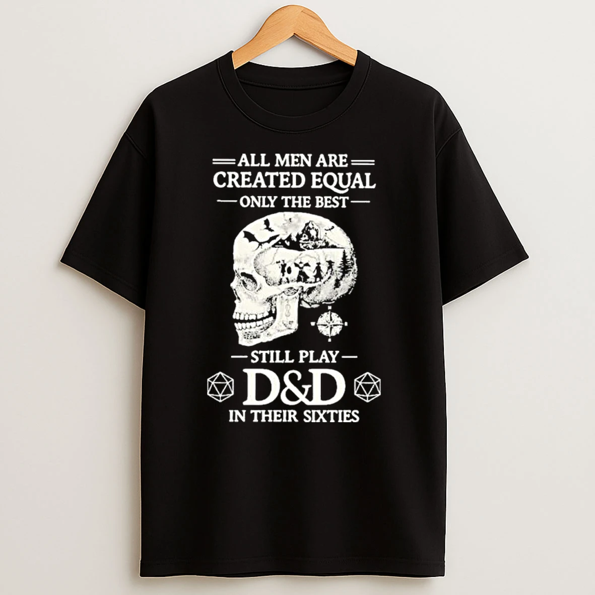 All Men Are Created Equal Only The Best Still Play Dd In Their Sixties Shirts