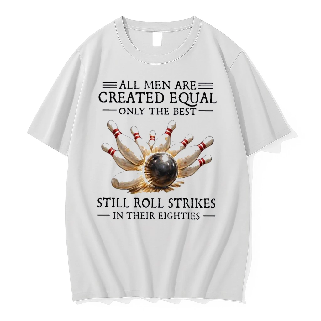 All Men Are Created Equal Only The Best Still Roll Strikes In Their Eighties Shirts