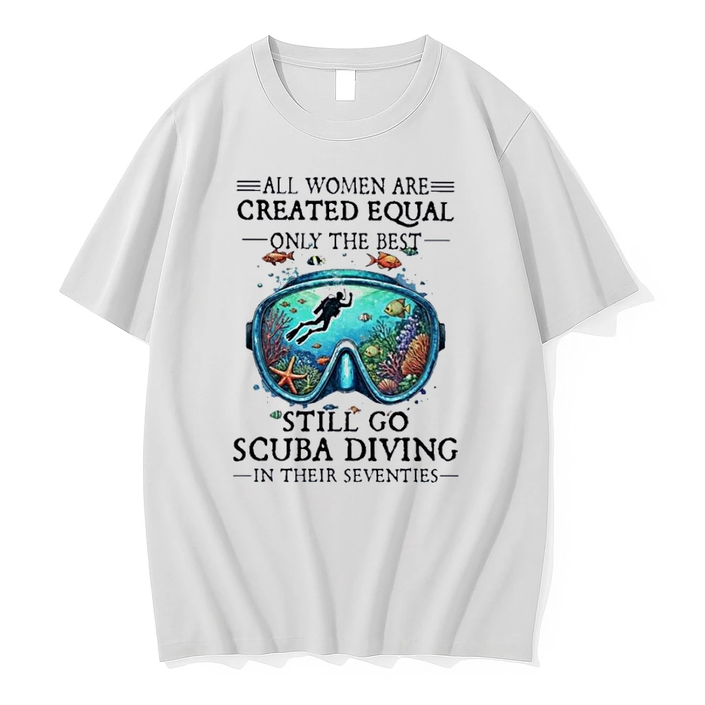 All Women Are Created Equal Only The Best Still Go Scuba Diving In Their Seventies Shirts