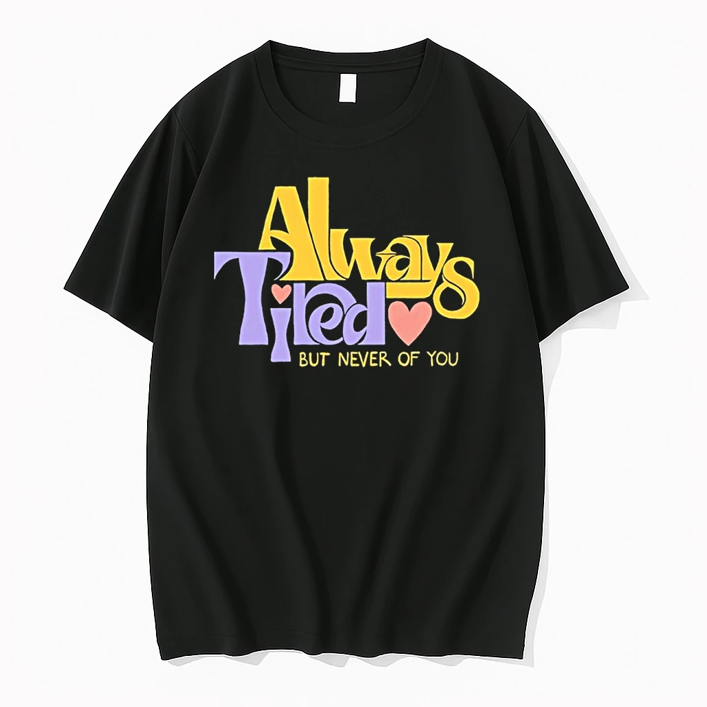 Always Tired But Never Of You Shirts