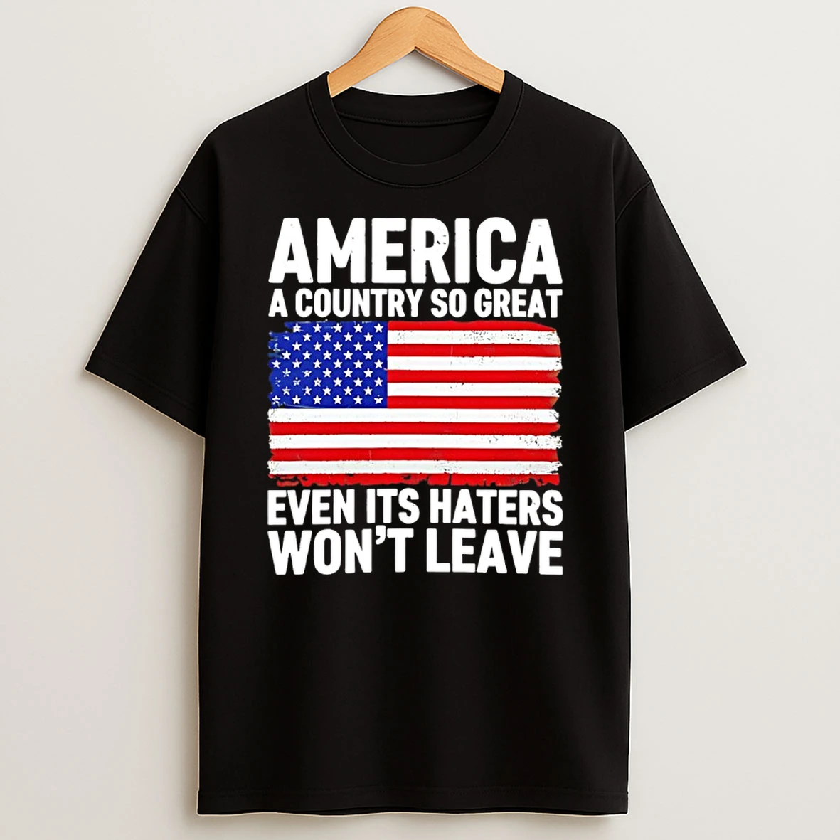 America A Country So Great Even Its Haters Wont Leave Shirts