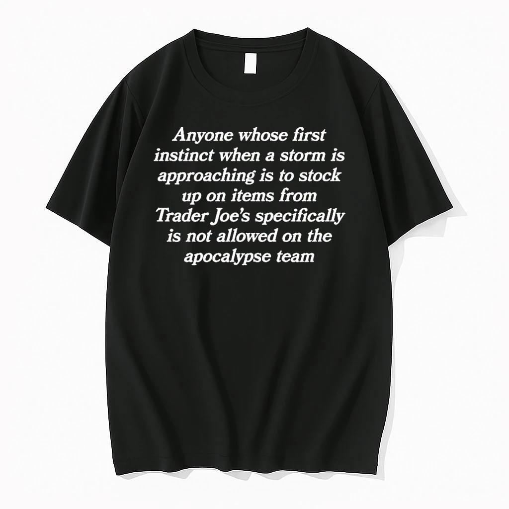 Anyone Whose First Instinct When A Storm Is Approaching Is To Stock Up On Items From Trader Joes Specifically Is Not Allowed On The Apocalypse Team Shirts