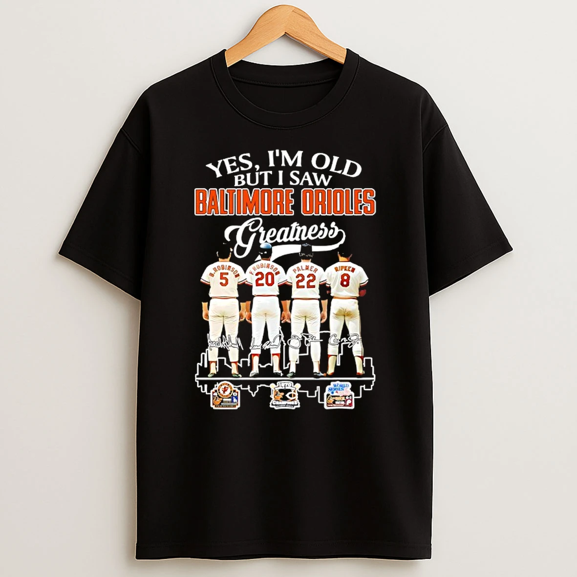 B Robinson And Legends Yes Im Old But I Saw Baltimore Orioles Greatness Skyline Signatures Shirts