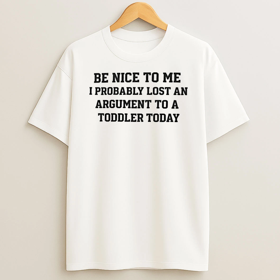 Be Nice To Me I Probably Lost An Argument To A Toddler Today Shirts