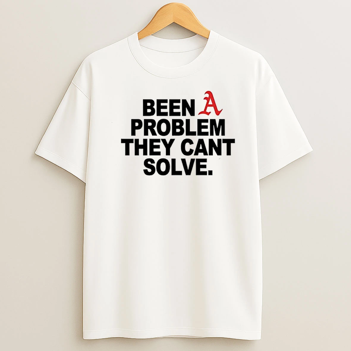 Been A Problem They Cant Solved Shirts