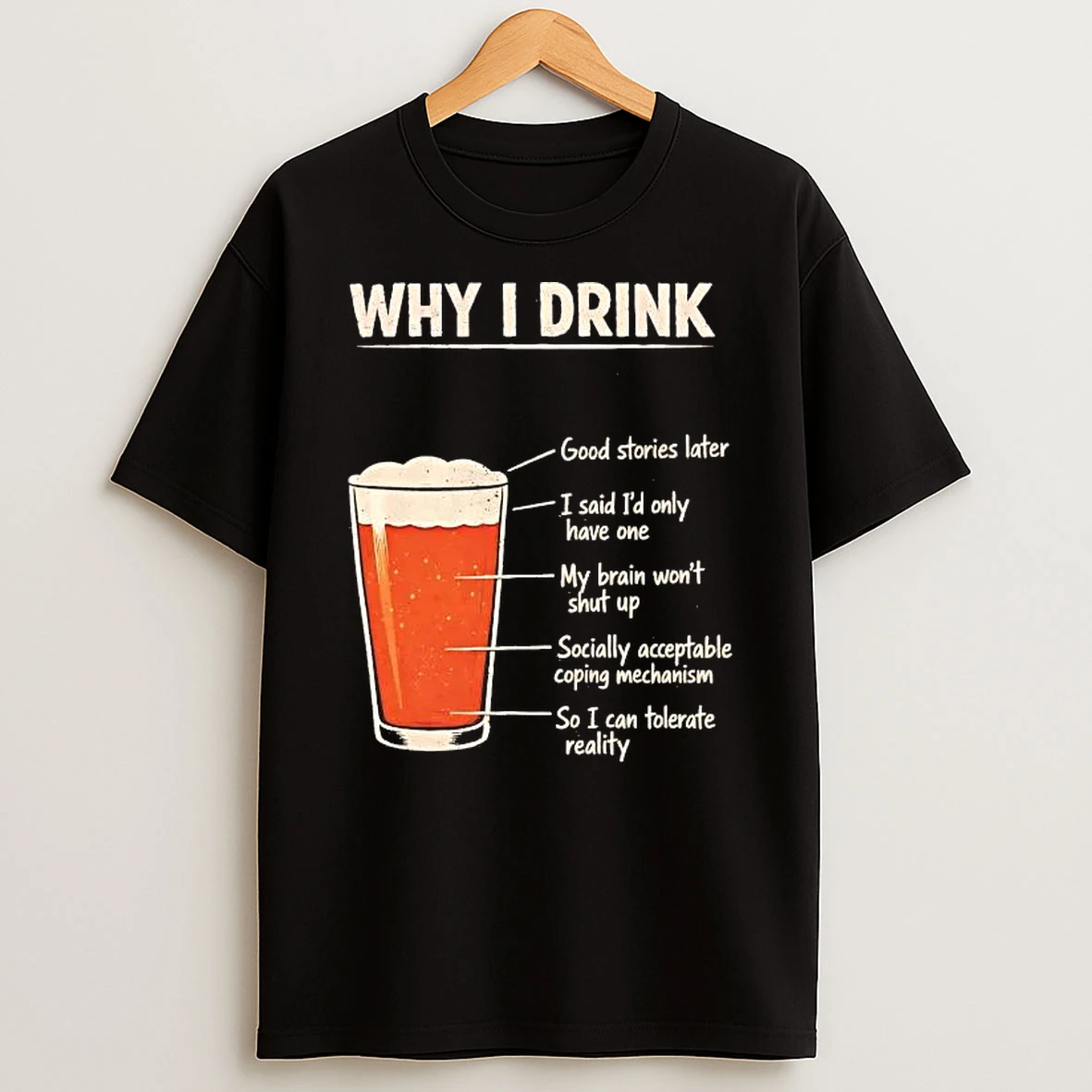 Beer Why I Drink Good Stories Later I Said Id Only Have One Shirts