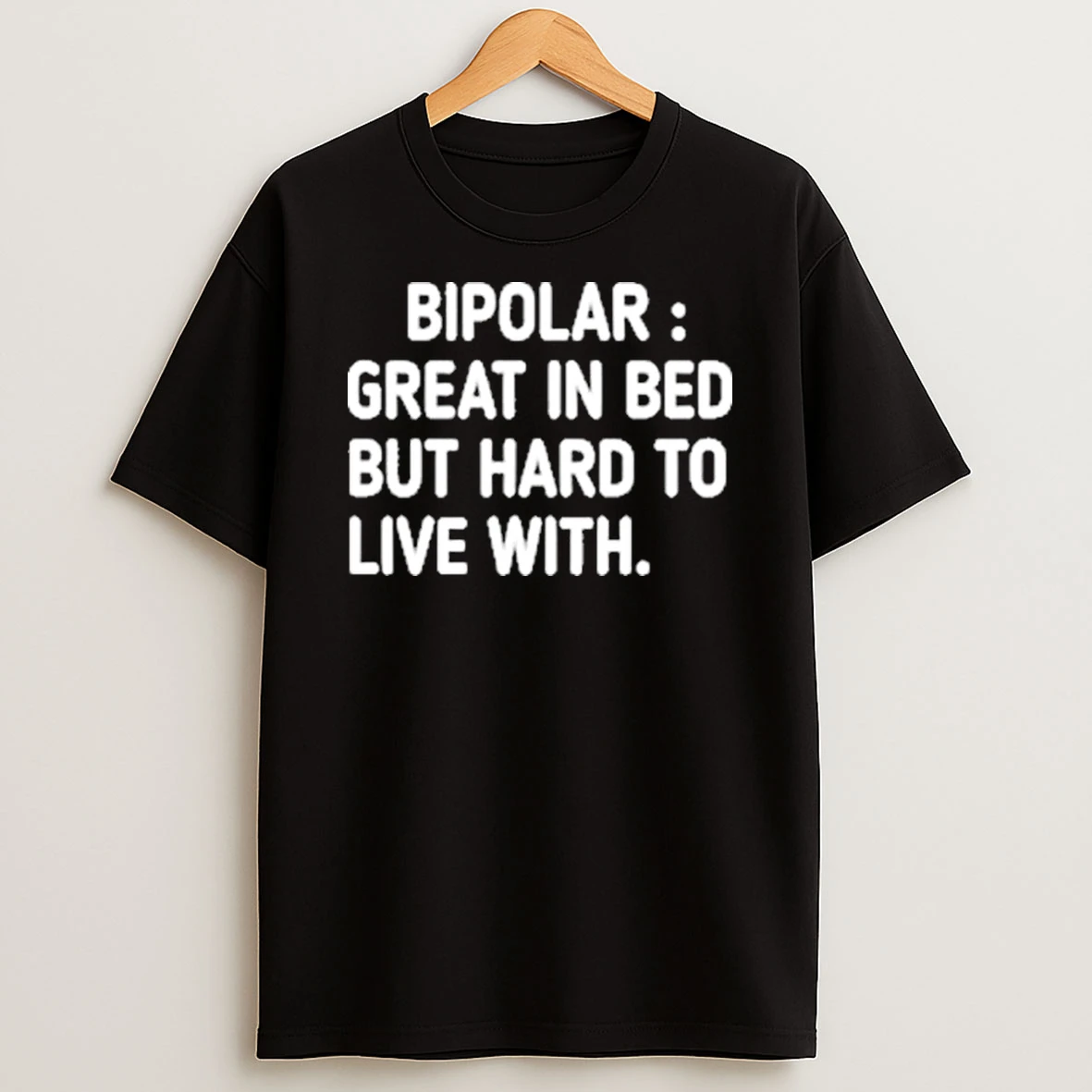 Bipolar Great In Bed But Hard To Live With Shirts