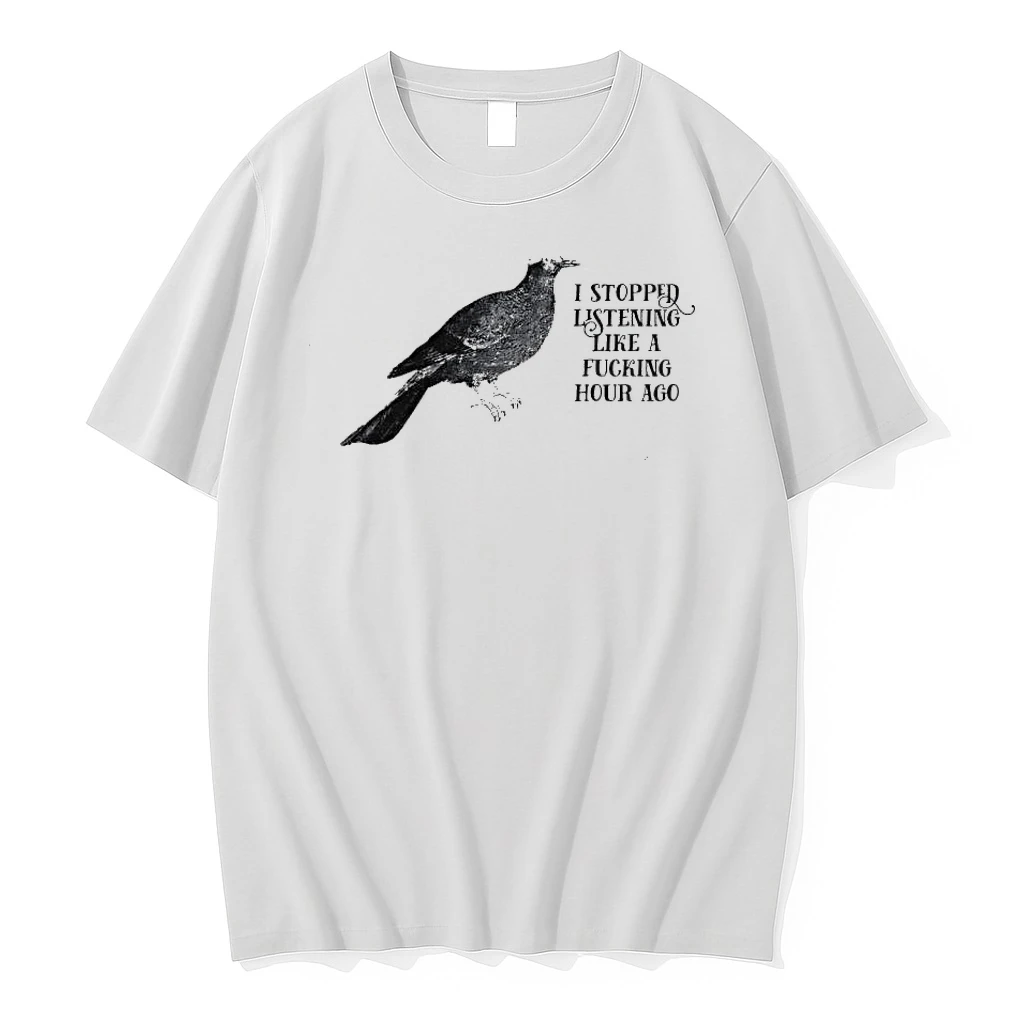 Bird I Stopped Listening Like A Fucking Hour Ago Shirts