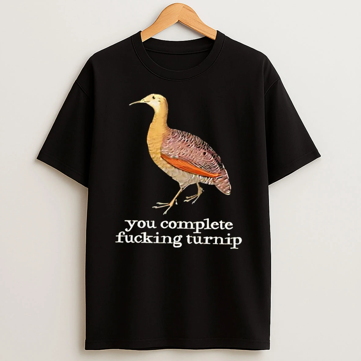 Bird You Complete Fucking Turnip Shirts