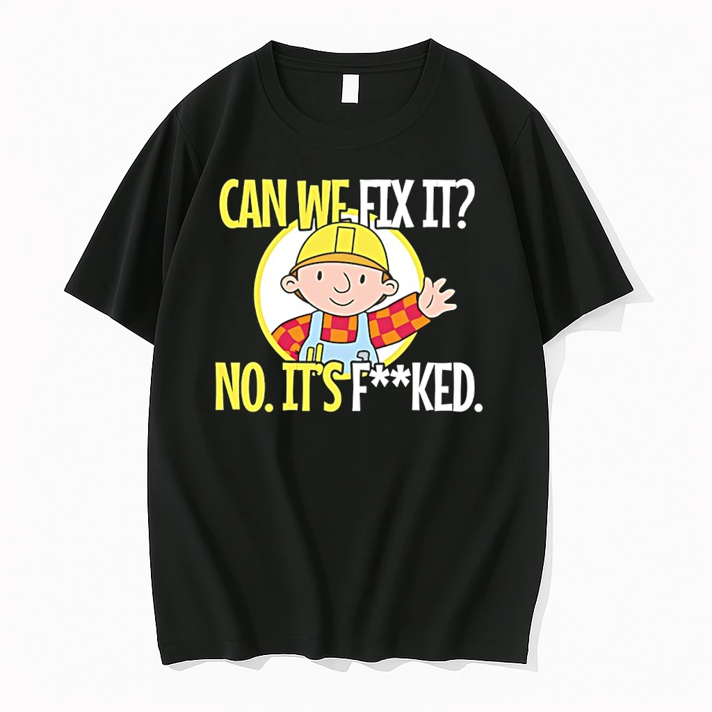 Bob Builder Can We Fix It No Its Fucked Shirts