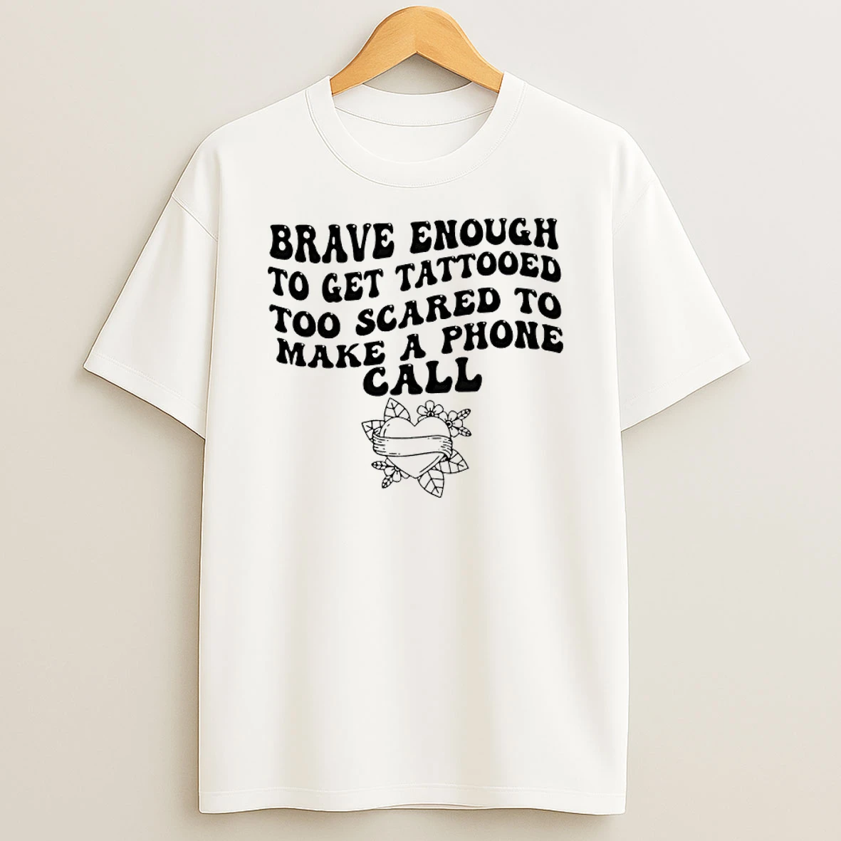 Brave Enough To Get A Tattoo Too Scared To Make A Phone Call Shirts