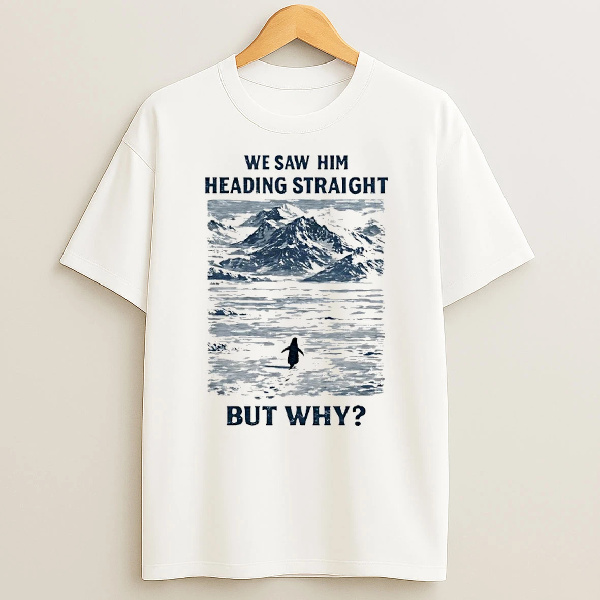 But Why Penguin We Saw Him Heading Straight Shirts