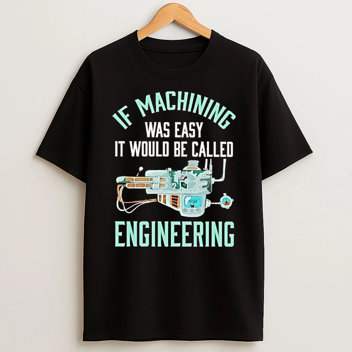 Cnc Machine If Machining Was Easy It Would Be Called Engineering Shirts