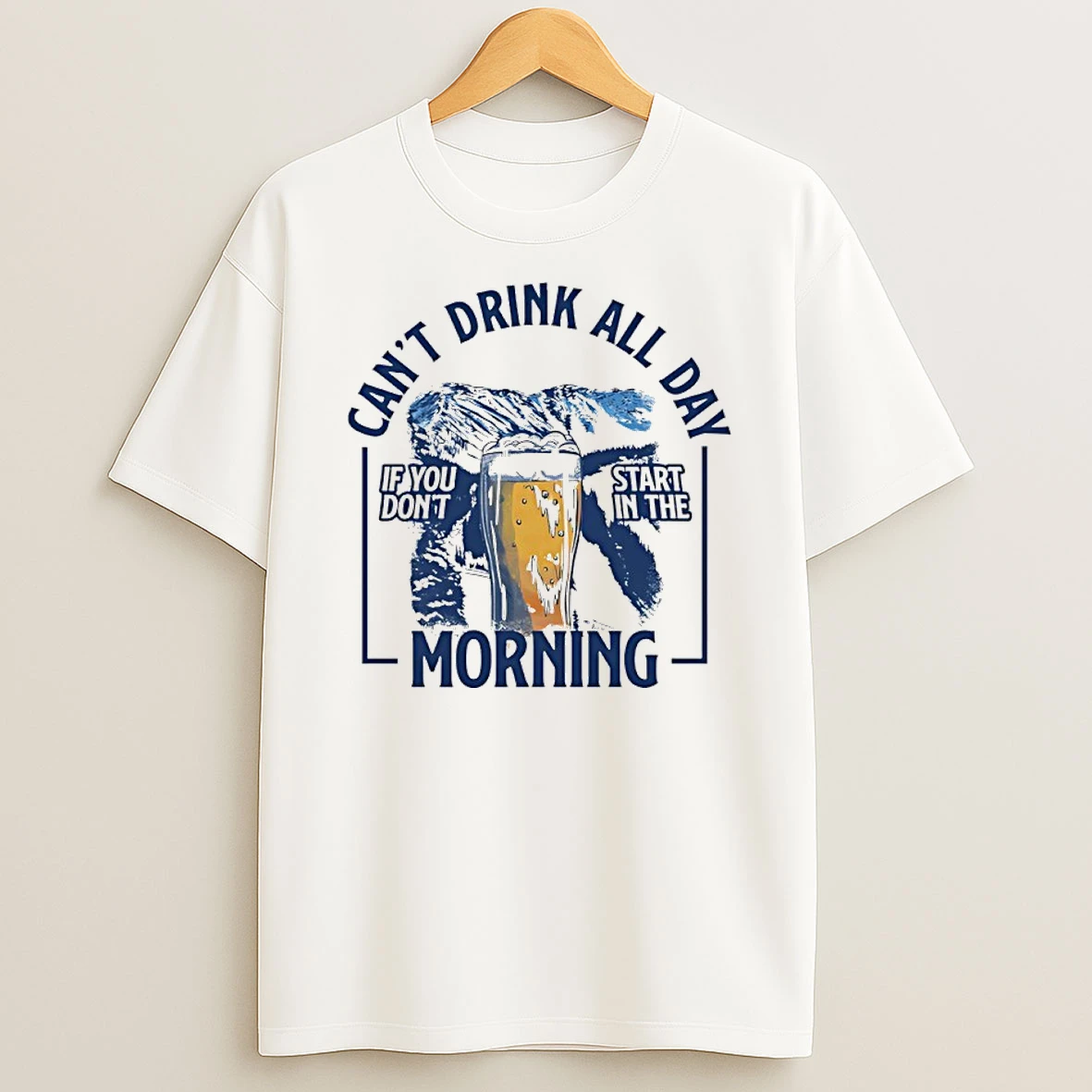 Cant Drink All Day Mountains If You Dont Start In The Morning Shirts