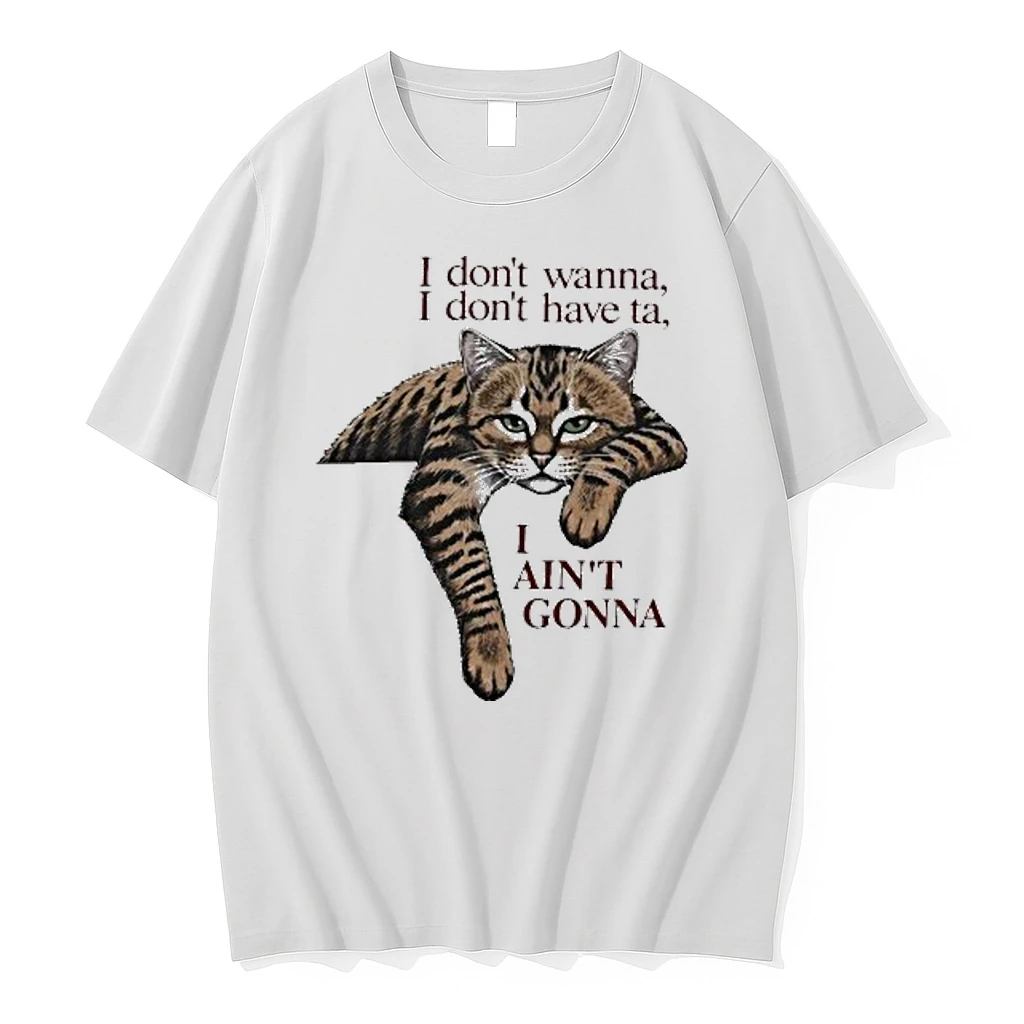 Cat I Dont Wanna I Dont Have To I Aint Gonna Shirts