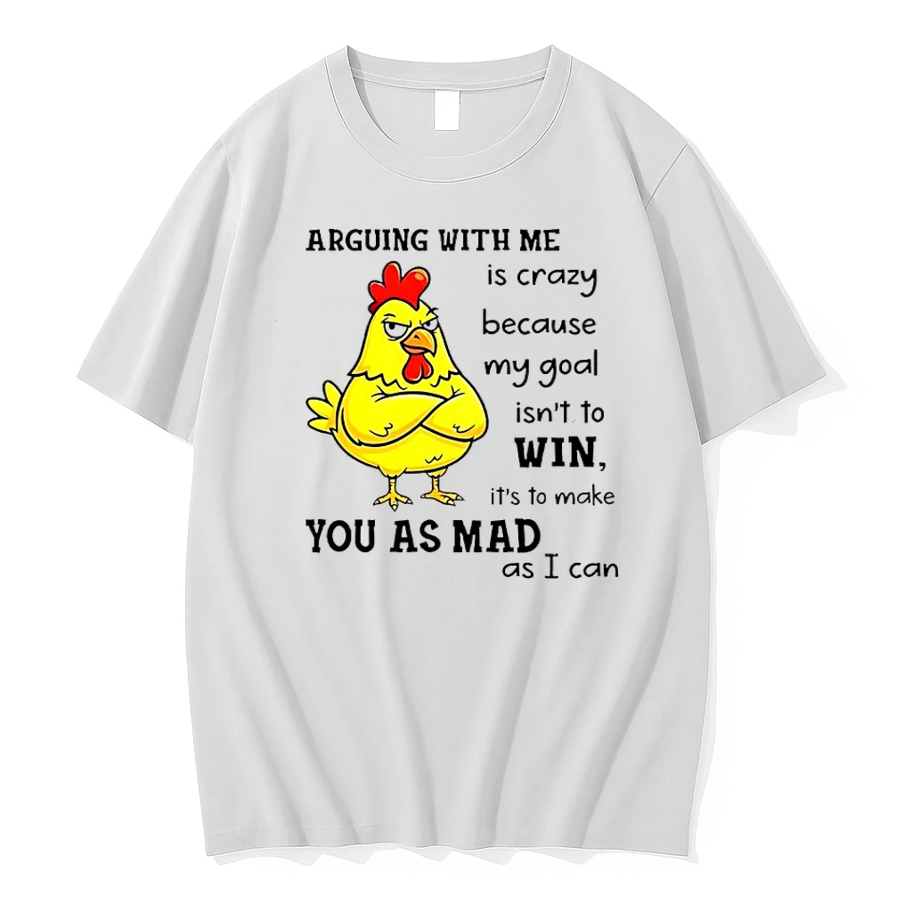 Chicken Arguing With Me Is Crazy Because My Goal Isnt To Win Its To Make You As Mad As I Can Shirts