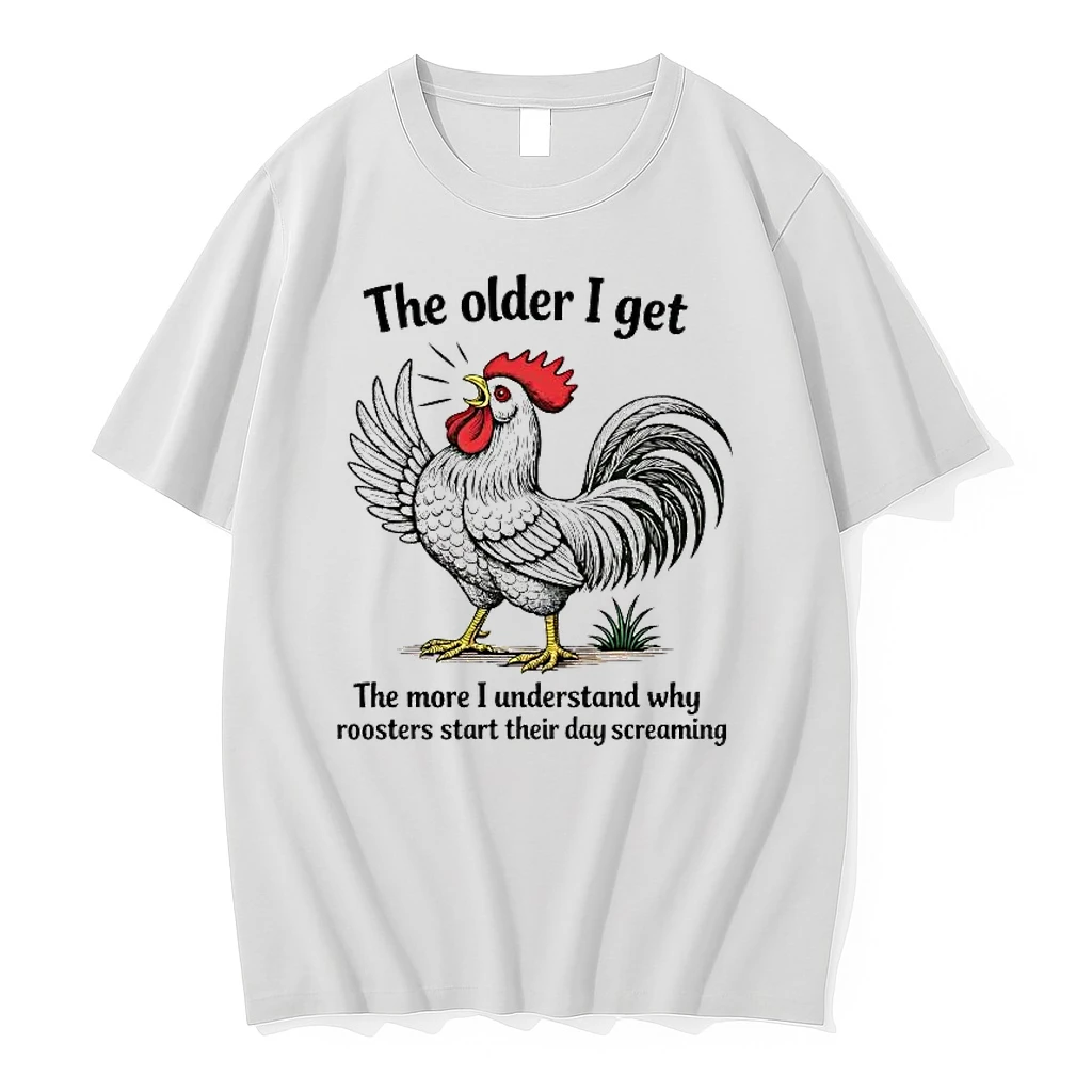 Chicken The Older I Get The More I Understand Why Roosters Start Shirts