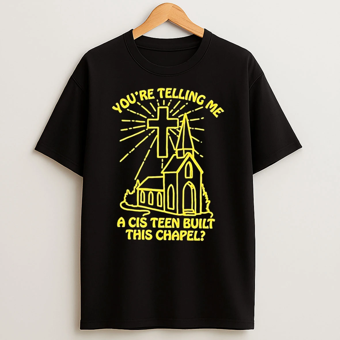 Church Youre Telling Me A Cis Teen Built This Chapel Shirts