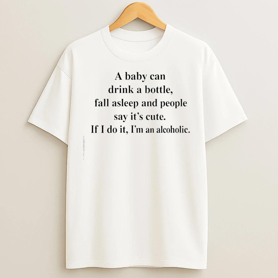 Classic A Baby Can Drink A Bottle Fall Asleep And People Say Its Cute If I Do It Im An Alcoholic T Shirts
