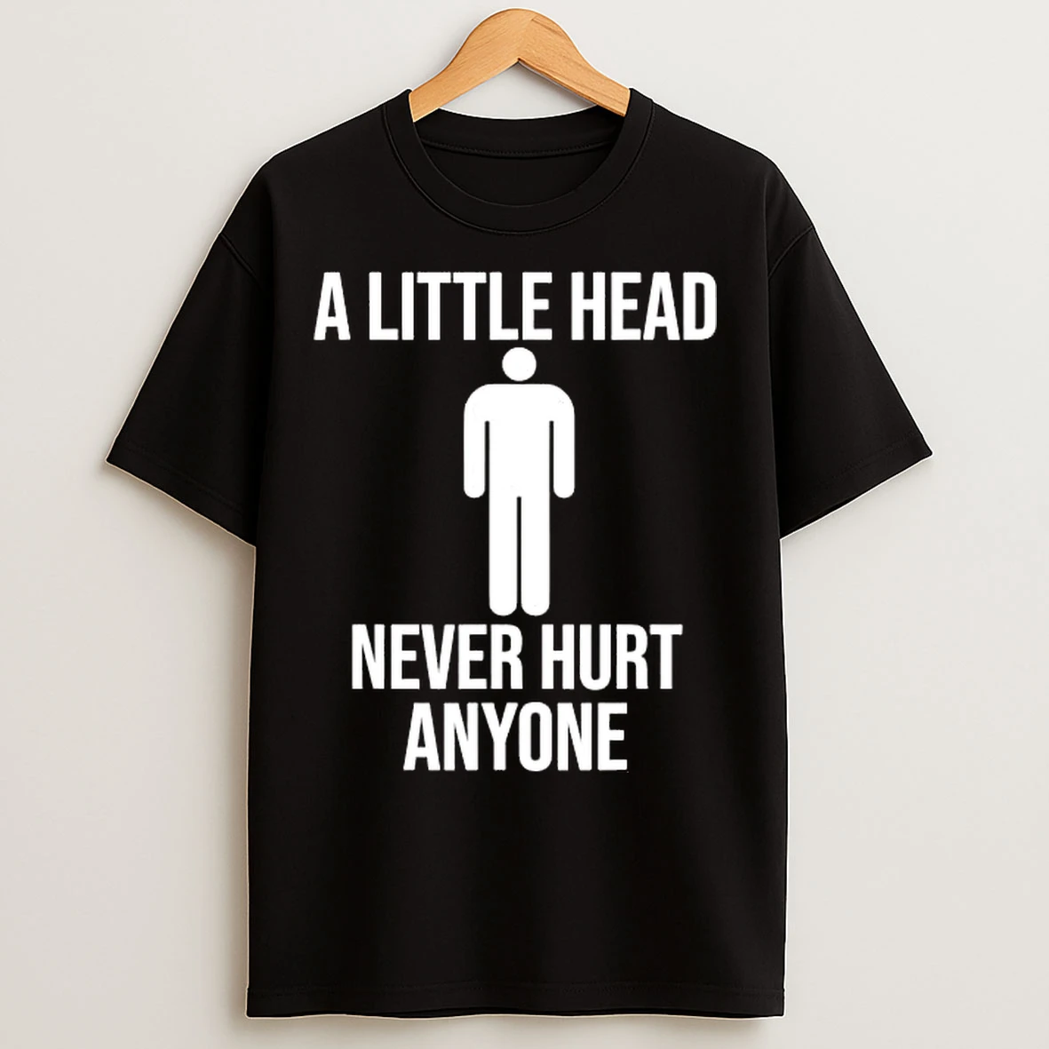 Classic A Little Head Never Hurt Anyone T Shirts
