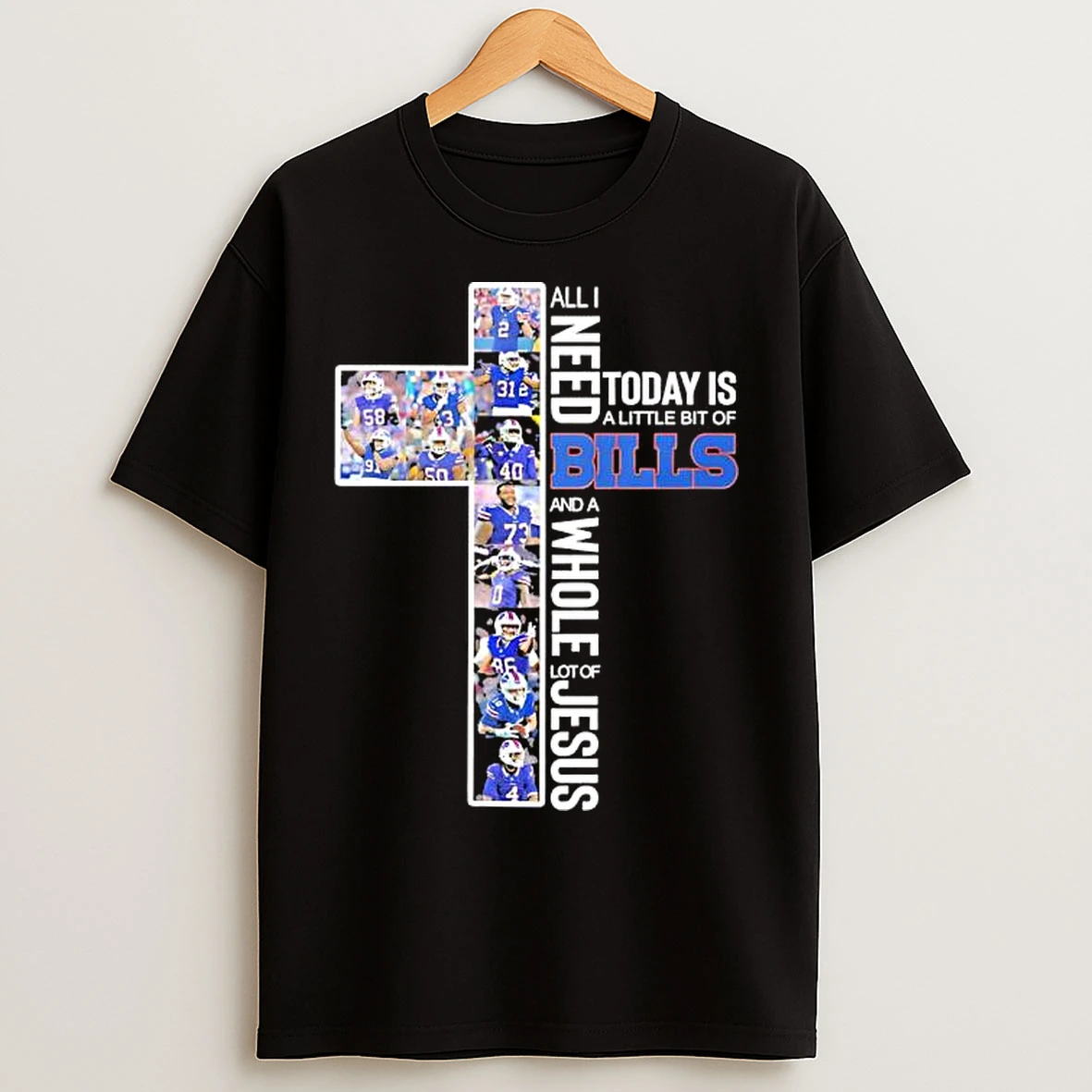 Classic All I Need Today Is A Little Bit Of Buffalo Bills And Whole Lot Of Jesus Cross T Shirts
