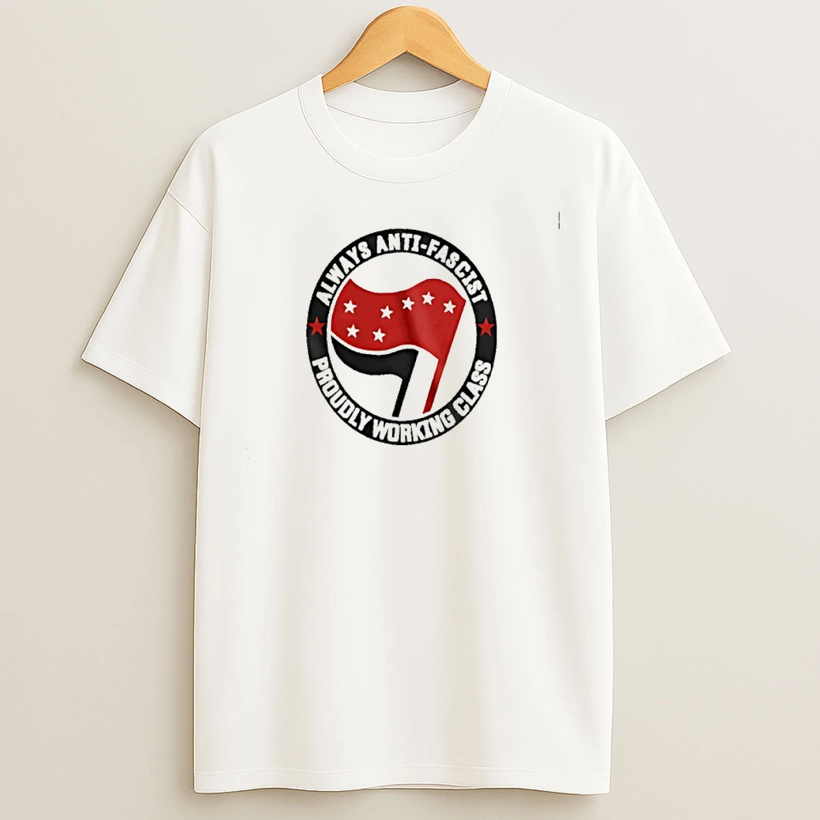 Classic Always Anti Facsist Proudly Working Class T Shirts