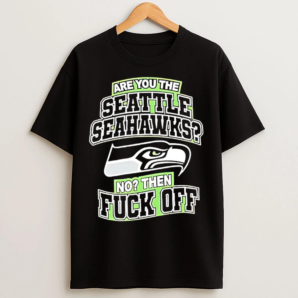 Classic Are You The Seattle Seahawks No Then Fuck Off T Shirts