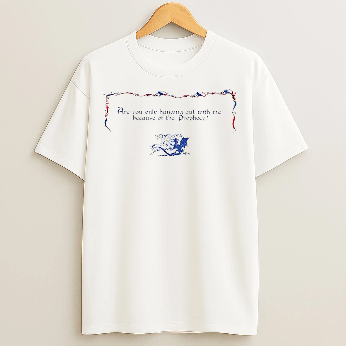 Classic Are You Only Hanging Out With Me Because Of The Prophecy T Shirts