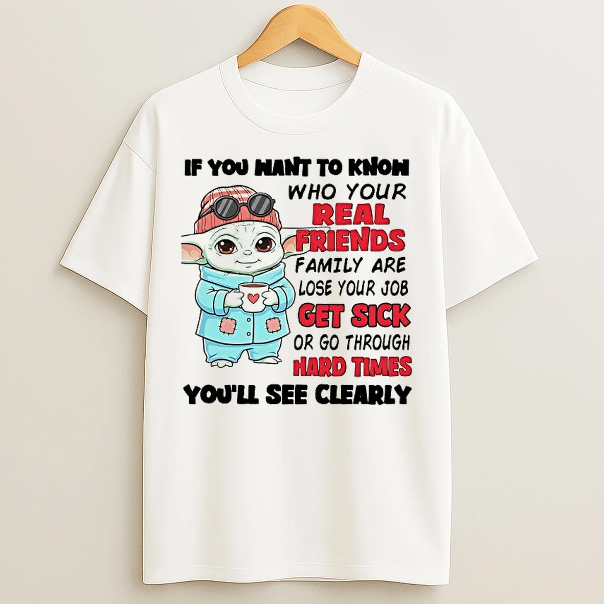 Classic Baby Yoda If You Want To Know Who Your Real Friends T Shirts