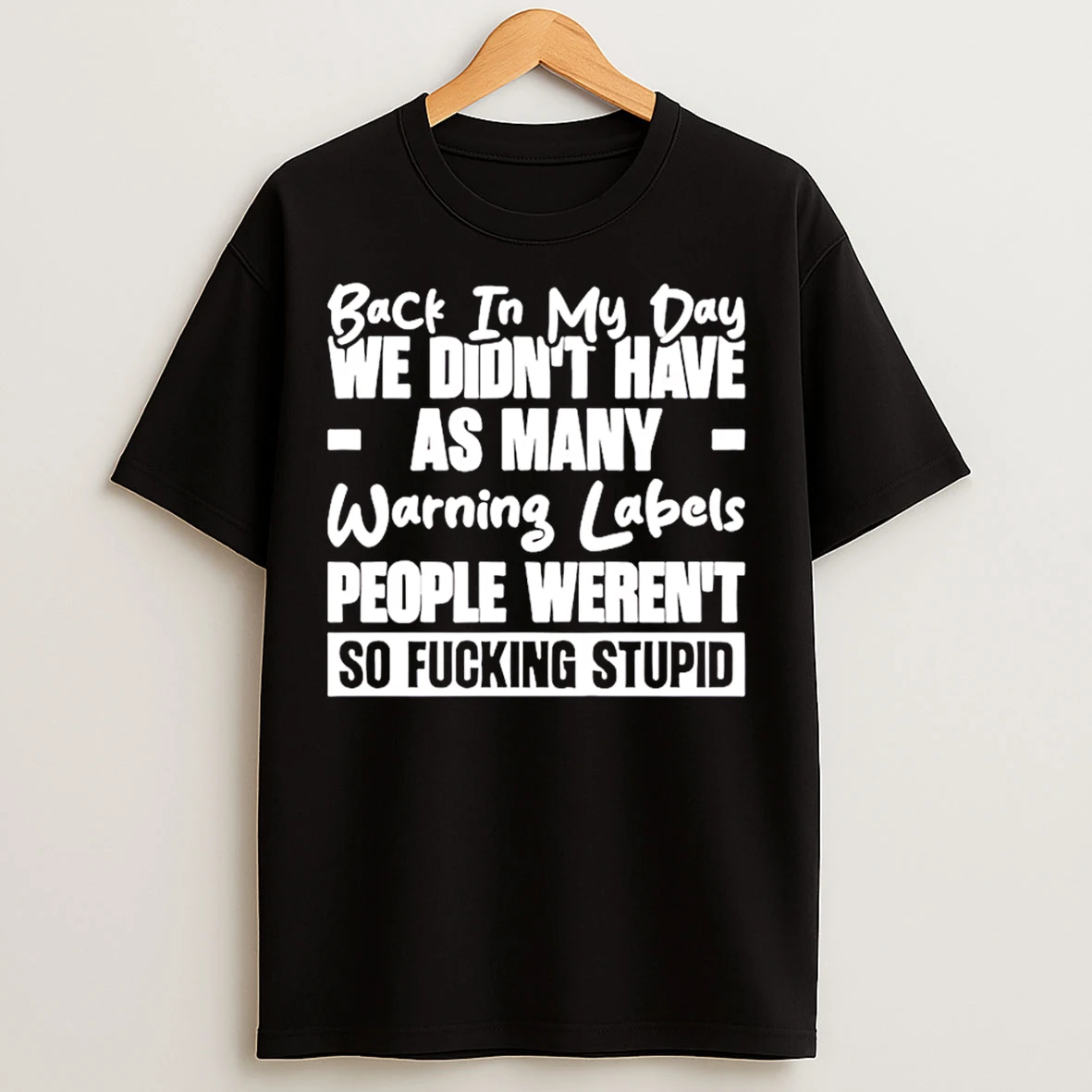 Classic Back In My Day We Didnt Have As Many Warning Labels People Werent So Fucking Stupid T Shirts