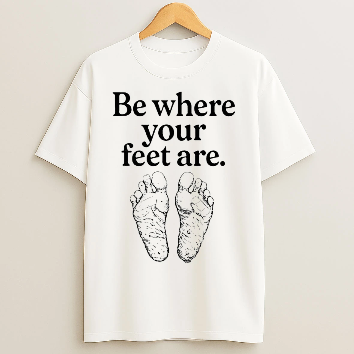 Classic Be Where Your Feet Are T Shirts