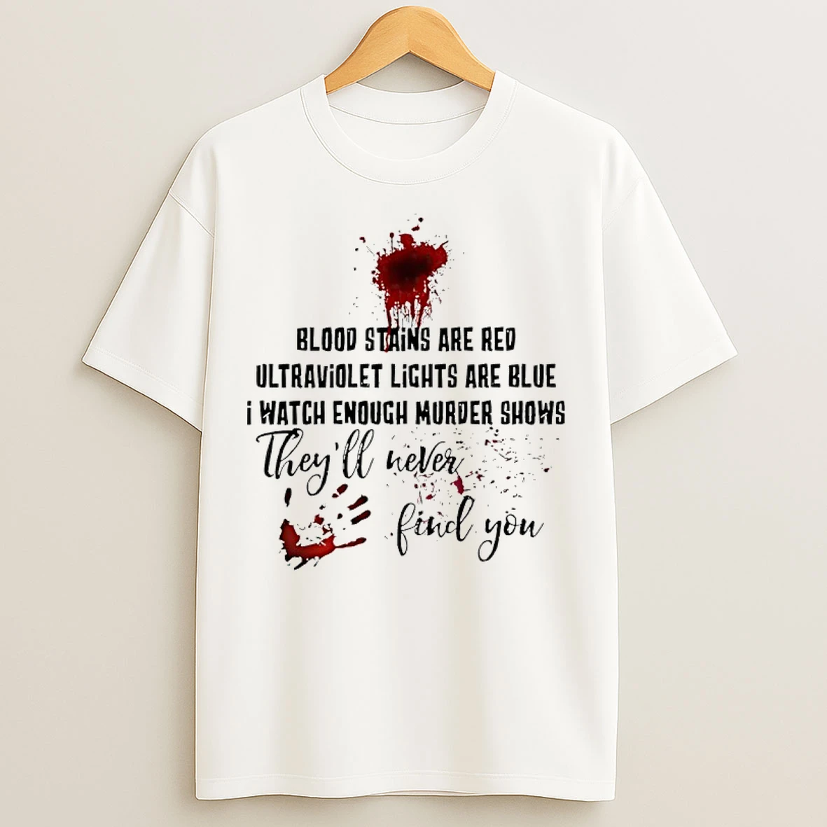 Classic Blood Stains Are Red Ultraviolet Light Are Blue I Watch Enough Murder Shows Theyll Never Find You T Shirts