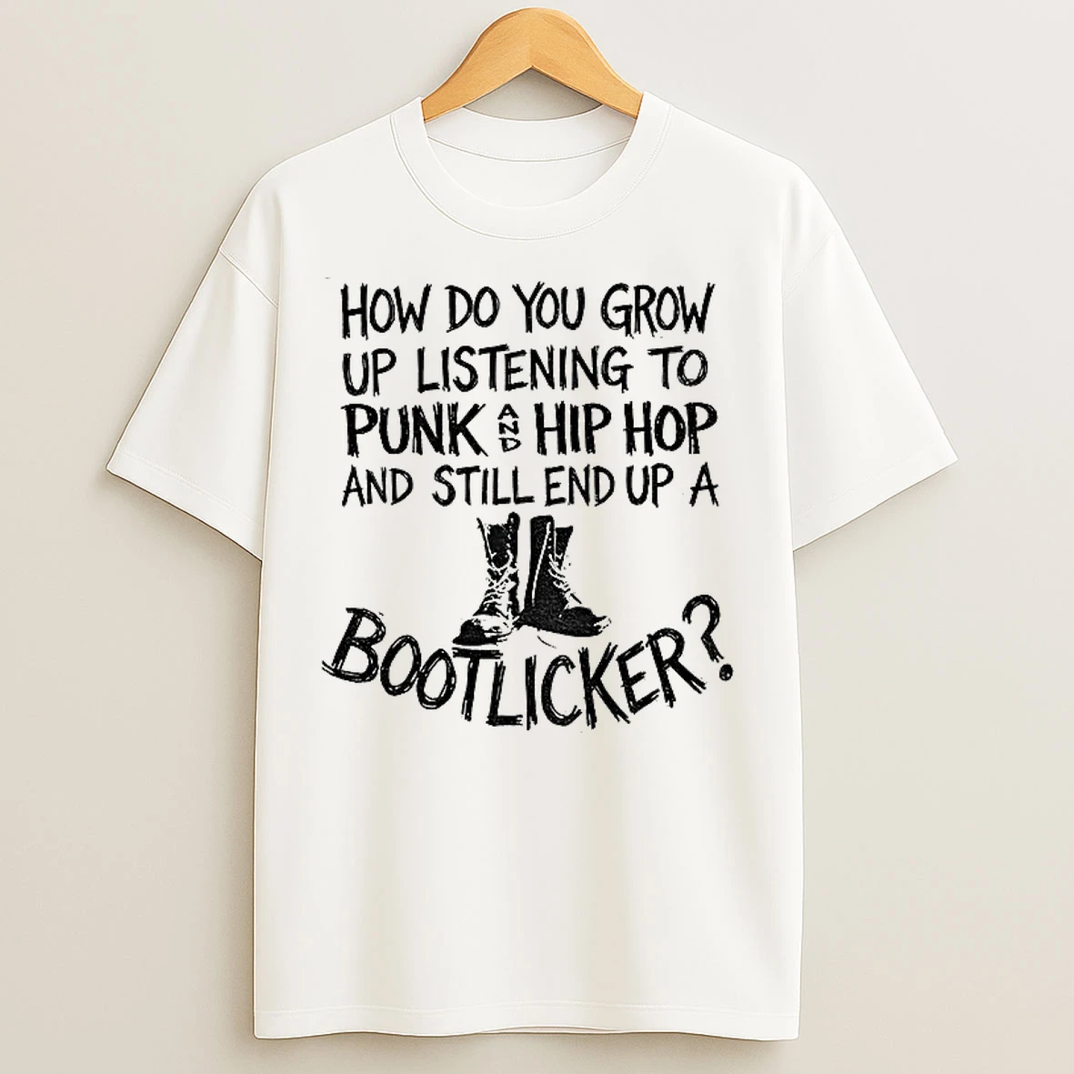 Classic Bootlicker How Do You Grow Up Listening To Punk And Hip Hop Music And Still End Up A Bootlicker T Shirts