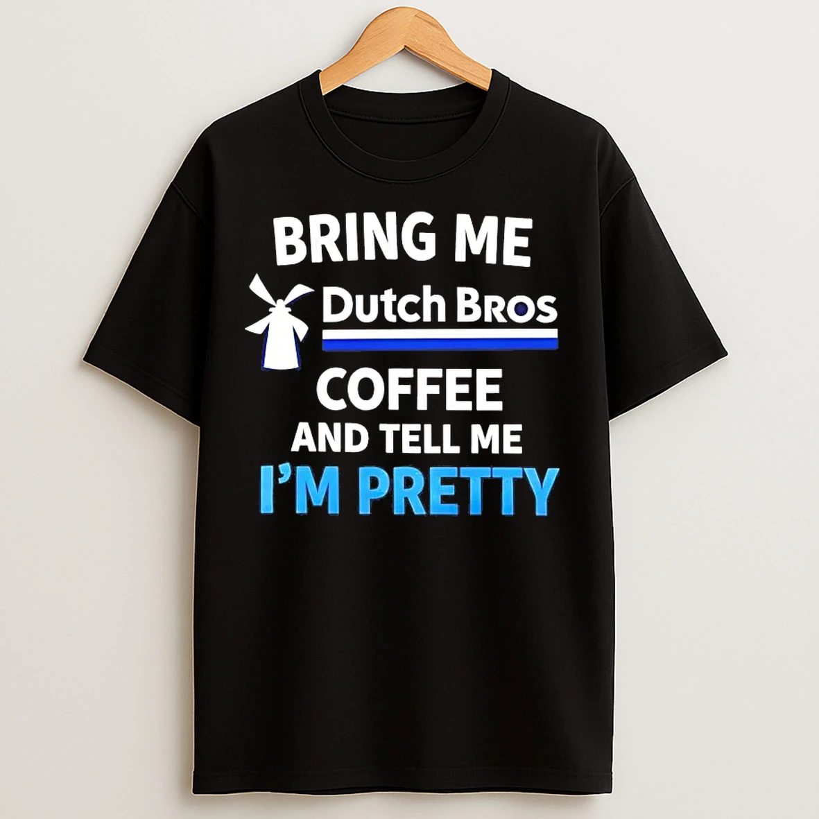 Classic Bring Me Dutch Bros Coffee And Tell Me Im Pretty T Shirts